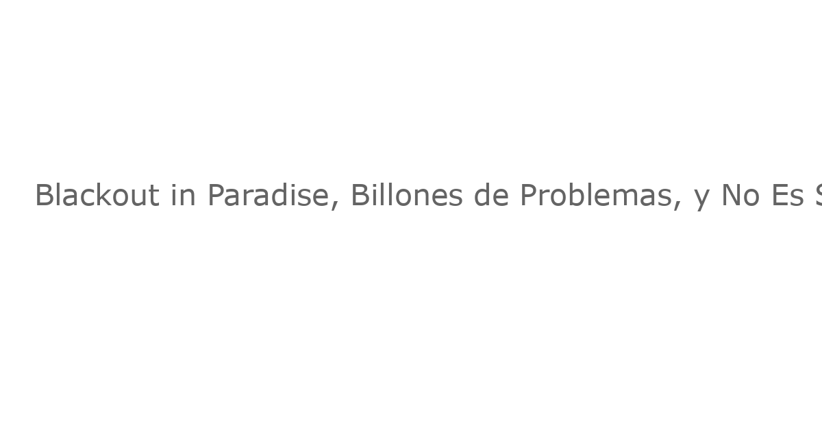 Blackout in Paradise, Billones de Problemas, y No Es Solo Una Evasió Fiscal