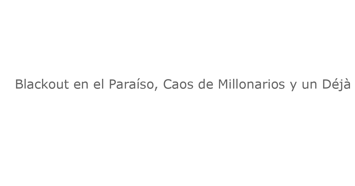 Blackout en el Paraíso, Caos de Millonarios y un Déjà Vu Fiscal en México