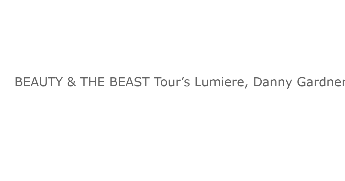 BEAUTY & THE BEAST Tour’s Lumiere, Danny Gardner, to Appear on DANCING WITH THE STARS
