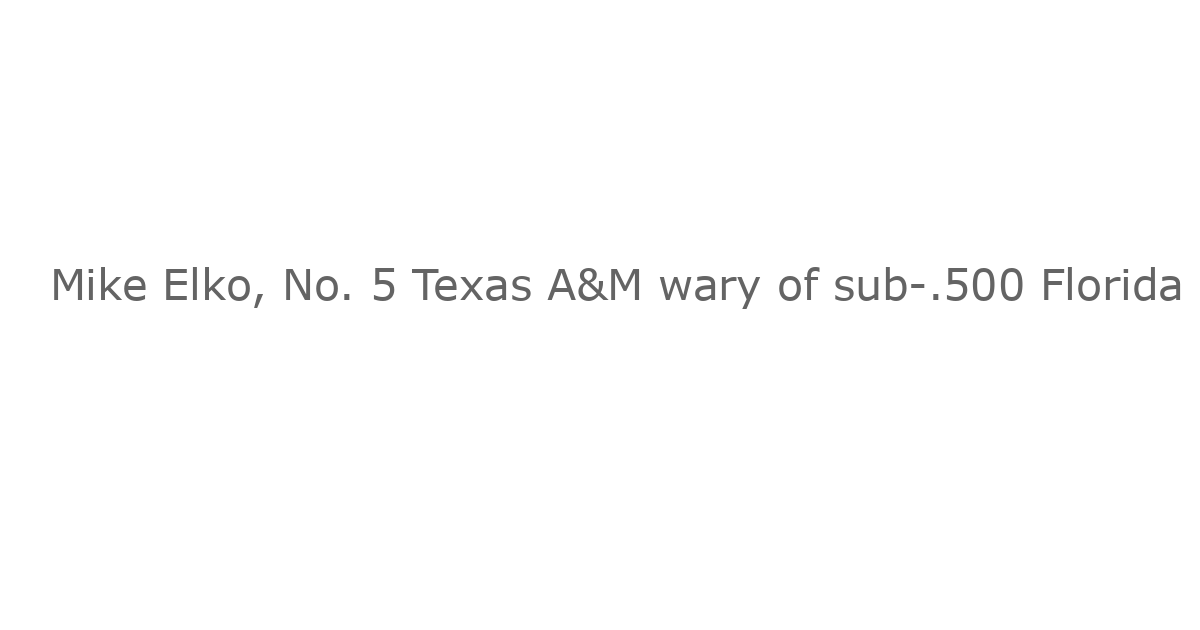 Mike Elko, No. 5 Texas A&M wary of sub-.500 Florida