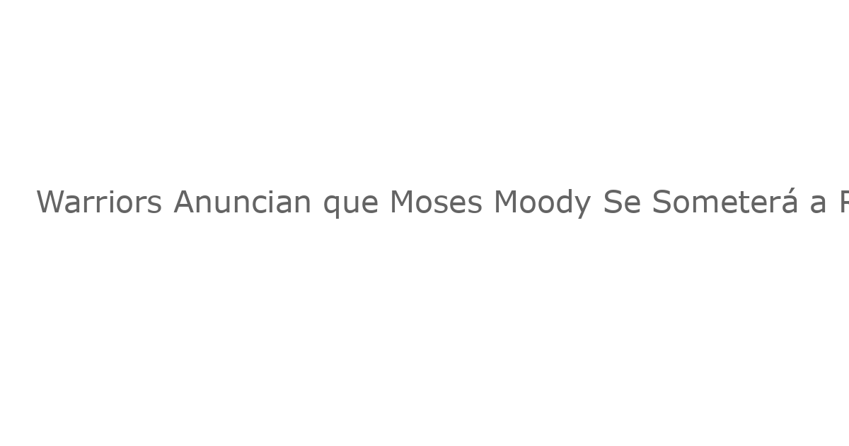 Warriors Anuncian que Moses Moody Se Someterá a Resonancia Magnética por Problemas en la Pantorrilla