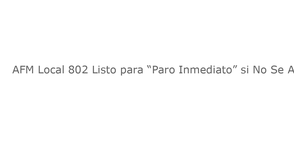 AFM Local 802 Listo para “Paro Inmediato” si No Se Alcanza un Convenio a Más Tardar el Jueves