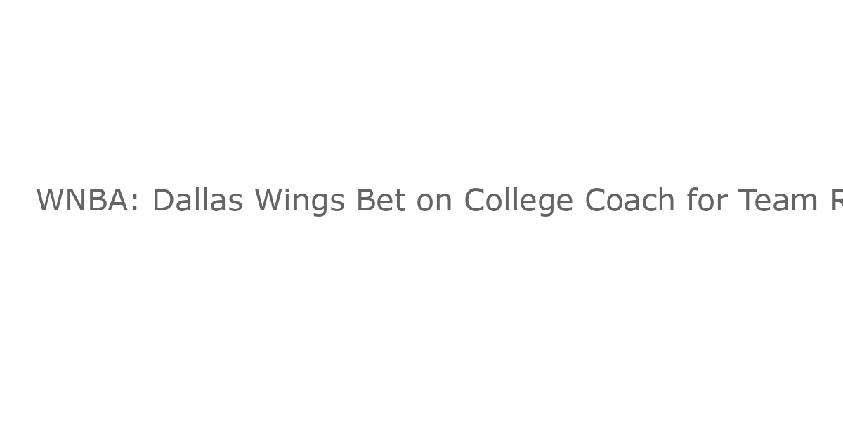 WNBA: Dallas Wings Bet on College Coach for Team Rebuild
