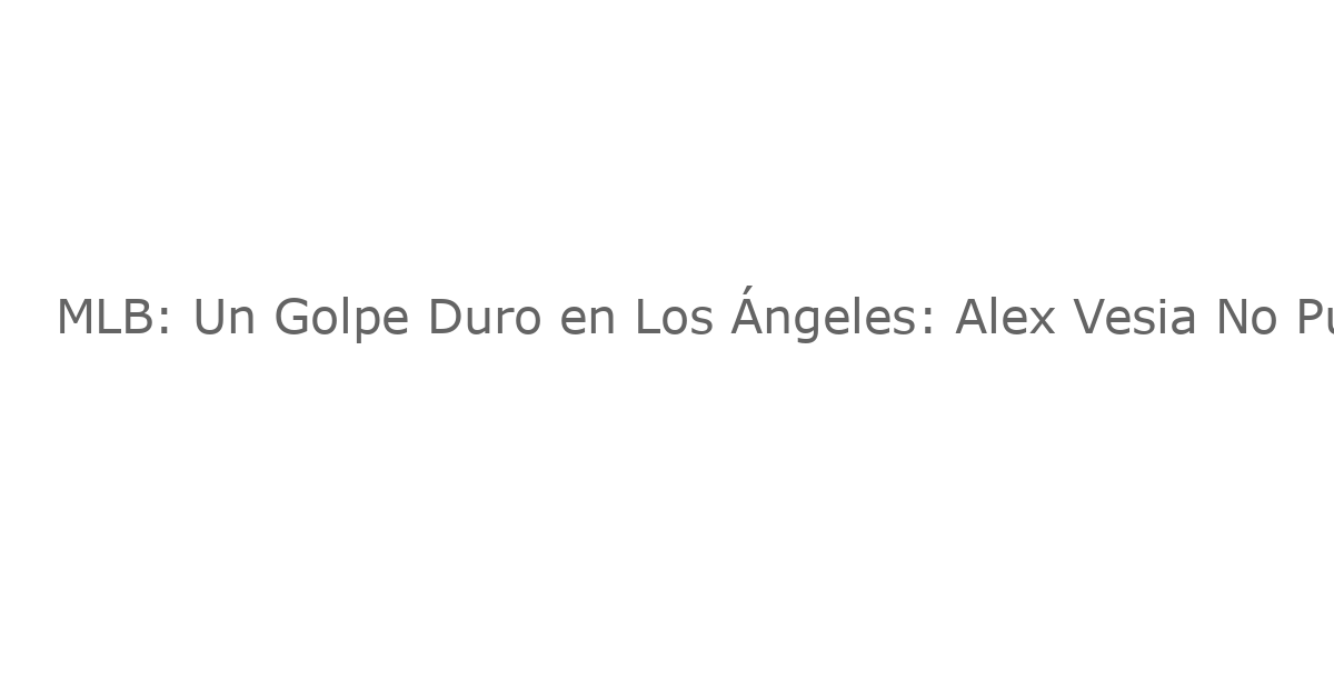 MLB: Un Golpe Duro en Los Ángeles: Alex Vesia No Puede Participar en la Serie Mundial con los Dodgers por Este Motivo