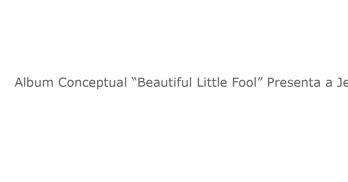Album Conceptual “Beautiful Little Fool” Presenta a Jessie Mueller, Ryan Vasquez y Hannah Corneau