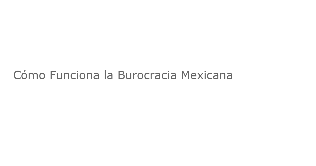 Cómo Funciona la Burocracia Mexicana