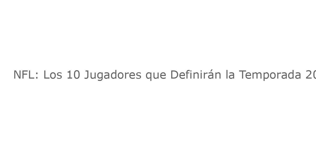 NFL: Los 10 Jugadores que Definirán la Temporada 2025 de los Packers