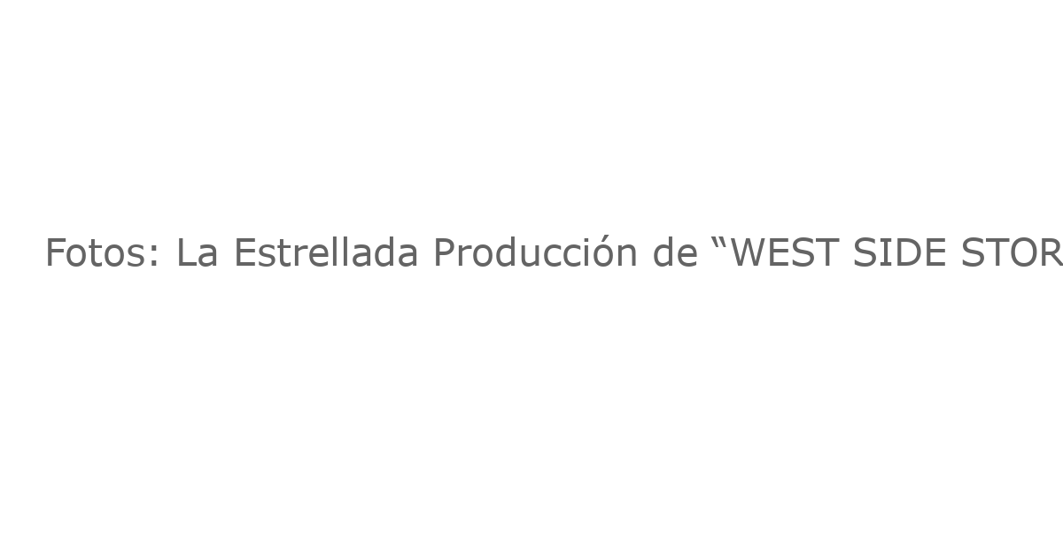 Fotos: La Estrellada Producción de “WEST SIDE STORY” de Casa Mañana