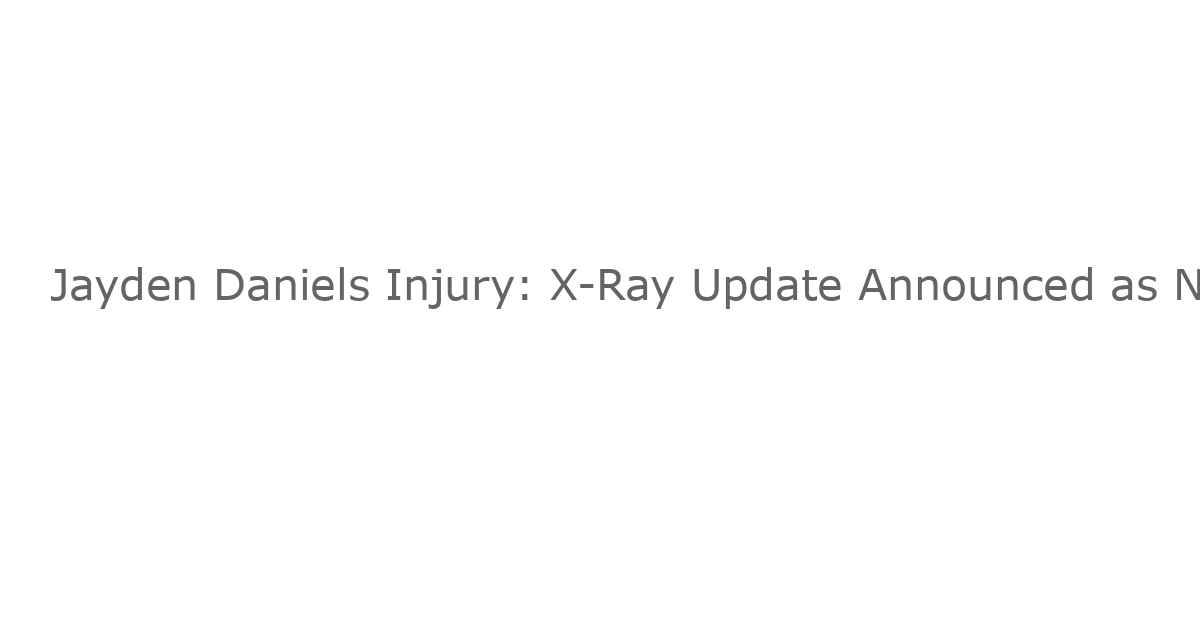 Jayden Daniels Injury: X-Ray Update Announced as NFL Insider Shares Latest on Commanders QB