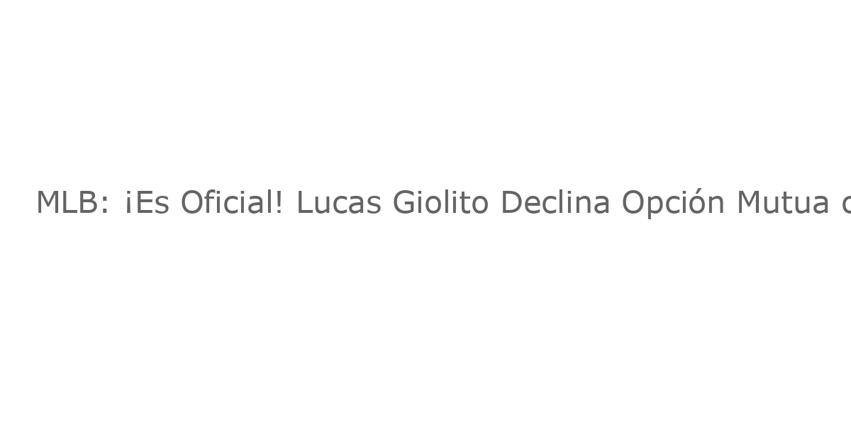 MLB: ¡Es Oficial! Lucas Giolito Declina Opción Mutua con los Medias Rojas: ¿Es Esto Adiós a Boston?