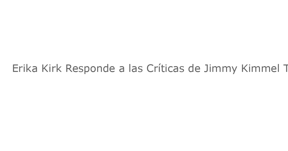 Erika Kirk Responde a las Críticas de Jimmy Kimmel Tras Su Controversia Suspensión