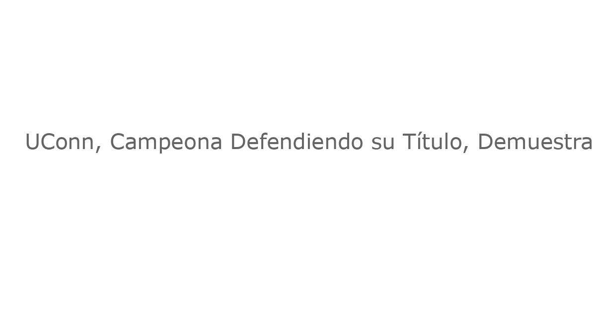 UConn, Campeona Defendiendo su Título, Demuestra Fuerza en Victoria contra Louisville en Annapolis