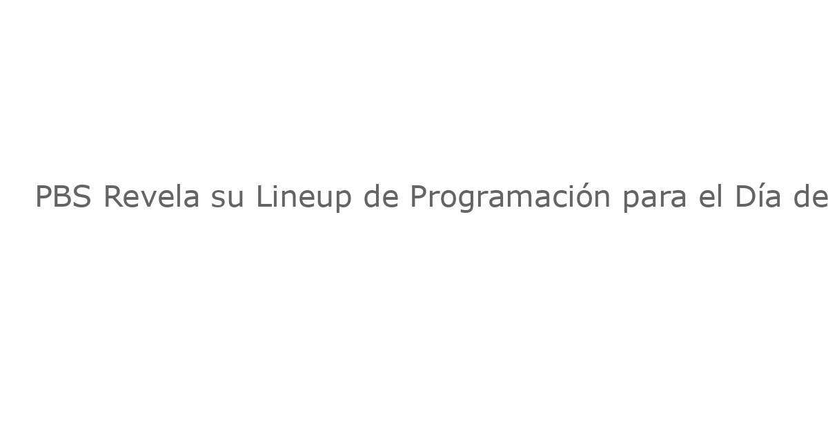 PBS Revela su Lineup de Programación para el Día de los Veteranos de 2025: Incluye un Tributo Musical con AMERICAN HEART