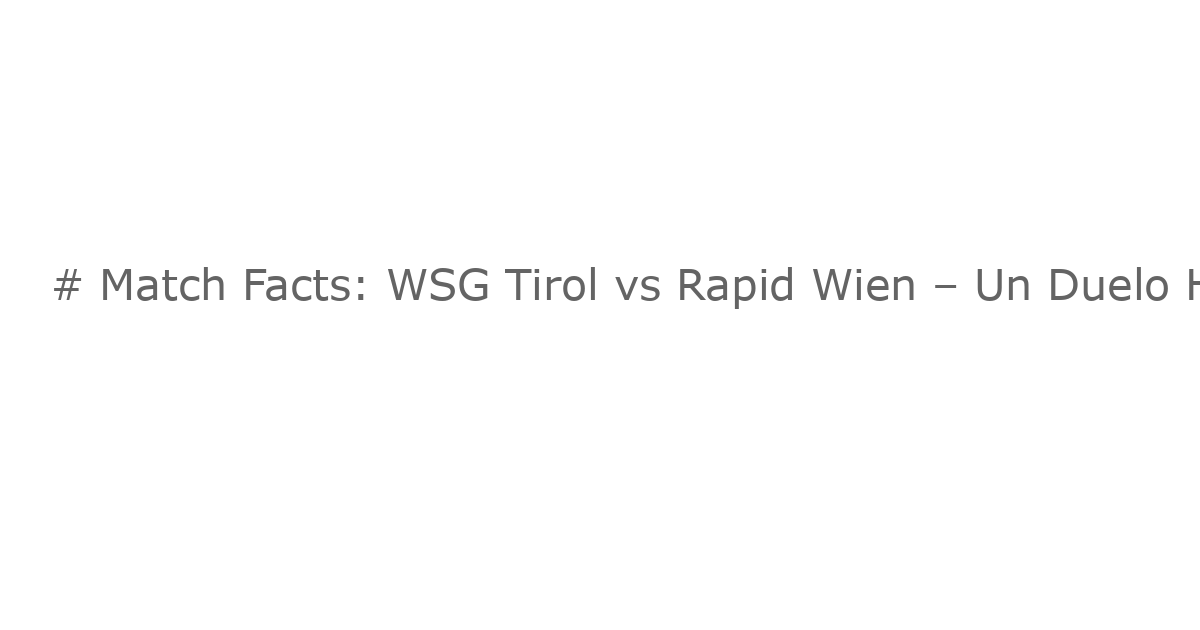 # Match Facts: WSG Tirol vs Rapid Wien – Un Duelo Histórico