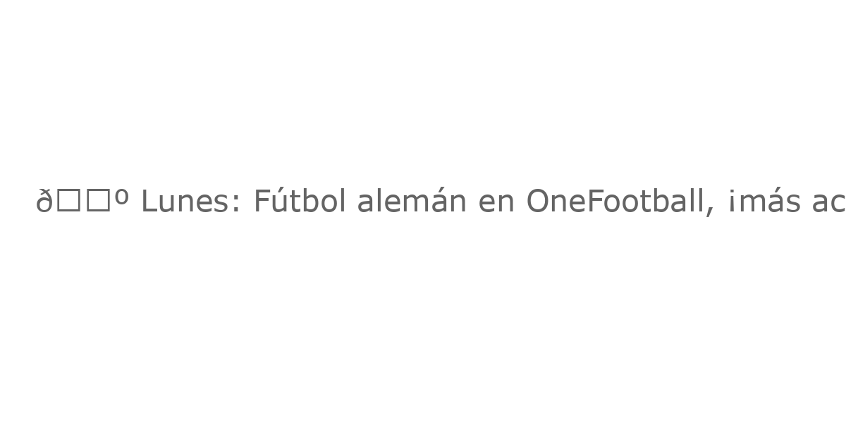 📺 Lunes: Fútbol alemán en OneFootball, ¡más acción europea!