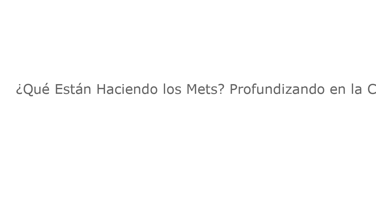 ¿Qué Están Haciendo los Mets? Profundizando en la Confusa Estrategia de Invierno