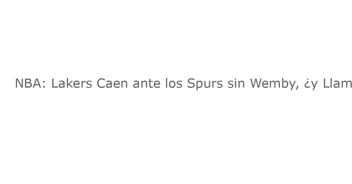 NBA: Lakers Caen ante los Spurs sin Wemby, ¿y Llaman los Fans a la Salida de LeBron?