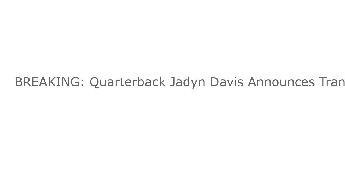 BREAKING: Quarterback Jadyn Davis Announces Transfer from Michigan