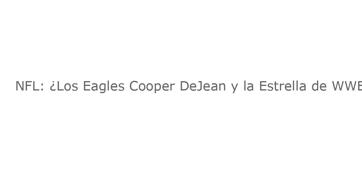 NFL: ¿Los Eagles Cooper DeJean y la Estrella de WWE Nikki Bella, 20 Años Diferentes de Edad, Salen Juntos?