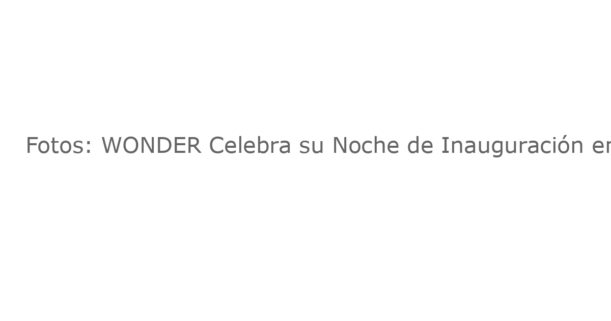 Fotos: WONDER Celebra su Noche de Inauguración en el A.R.T.
