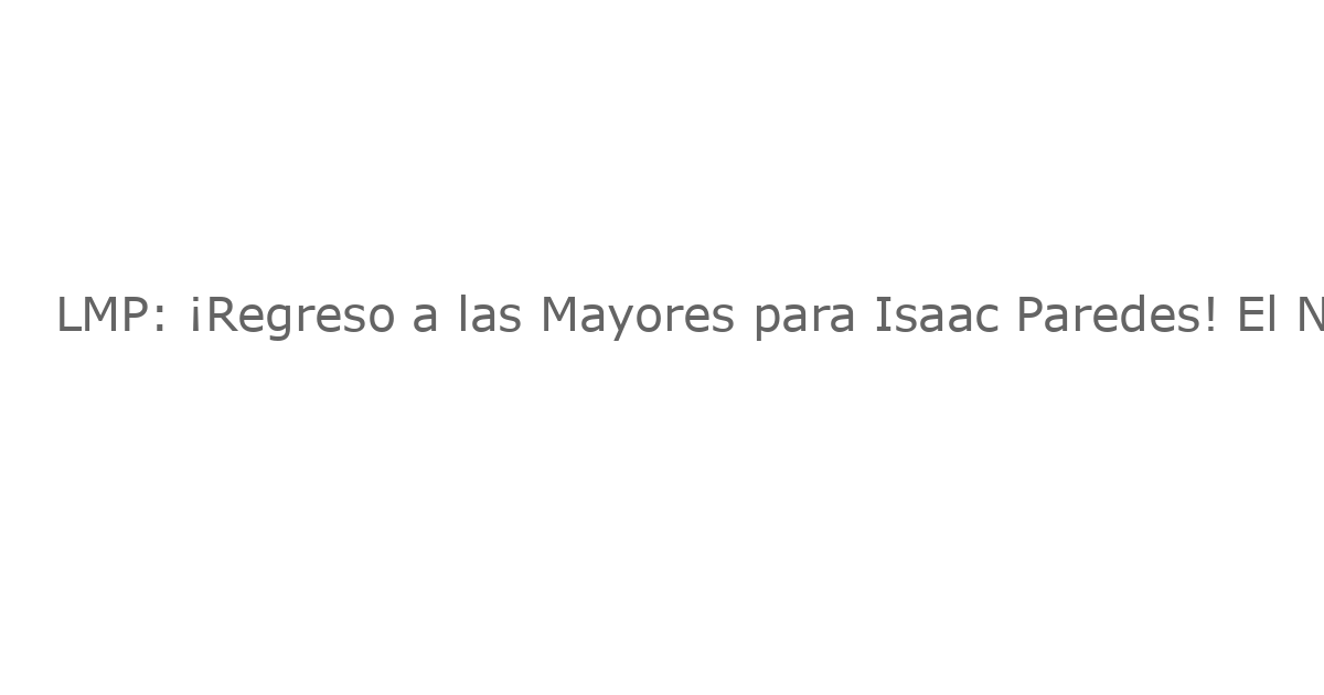 LMP: ¡Regreso a las Mayores para Isaac Paredes! El Naranjeros Lleva la Ofensiva a Nuevos Niveles