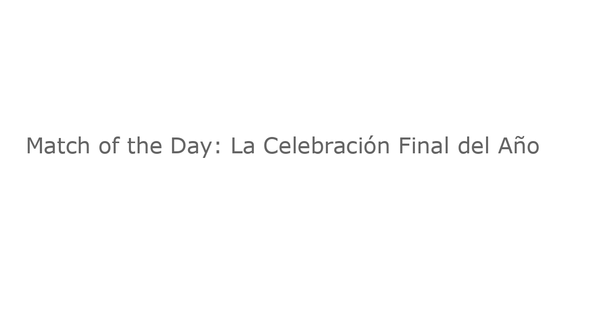 Match of the Day: La Celebración Final del Año