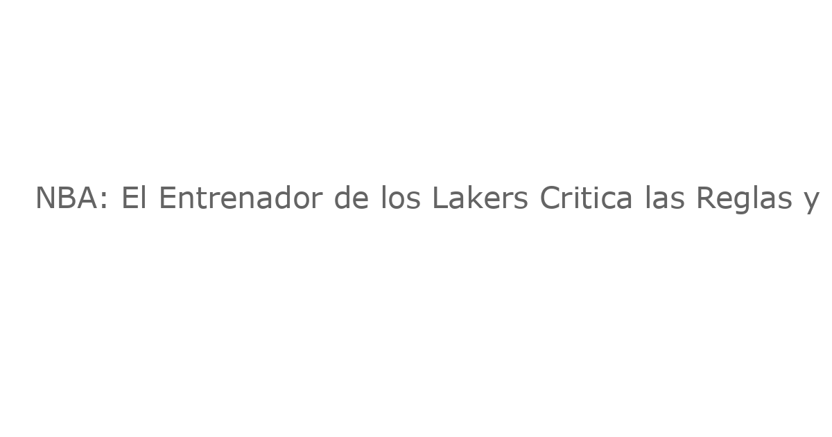 NBA: El Entrenador de los Lakers Critica las Reglas y Exige Respuestas a la Liga