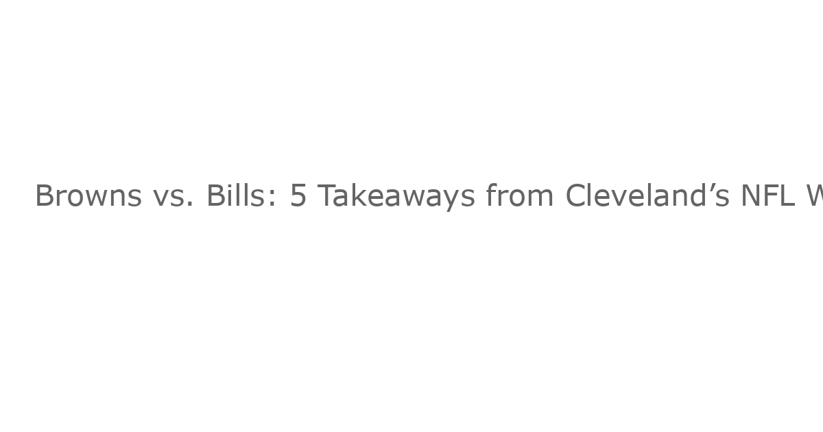 Browns vs. Bills: 5 Takeaways from Cleveland’s NFL Week 16 Loss
