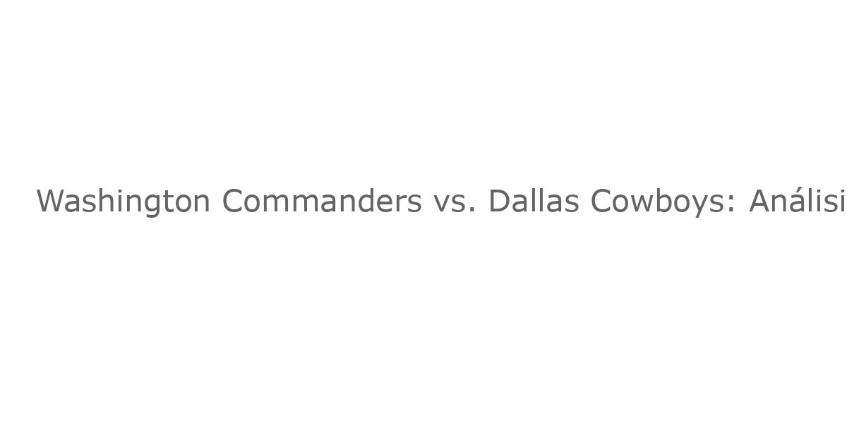 Washington Commanders vs. Dallas Cowboys: Análisis Fantasy para la Semana 17