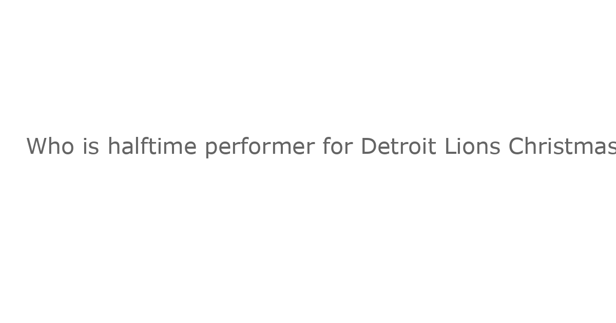 Who is halftime performer for Detroit Lions Christmas game on Netflix?