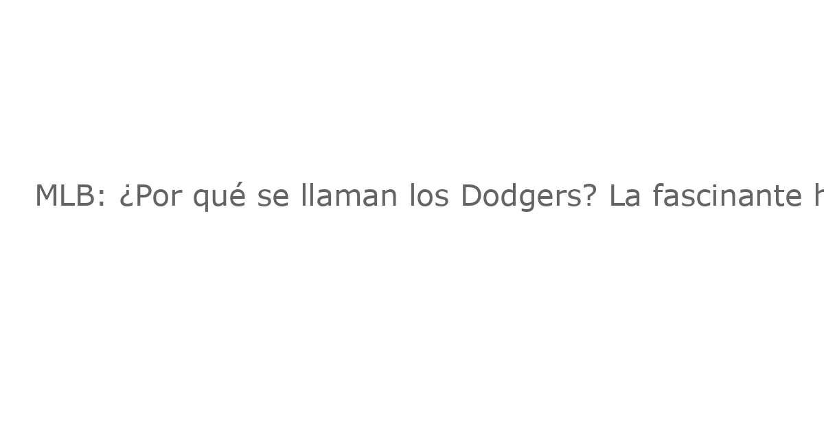 MLB: ¿Por qué se llaman los Dodgers? La fascinante historia detrás del nombre del equipo de Los Ángeles