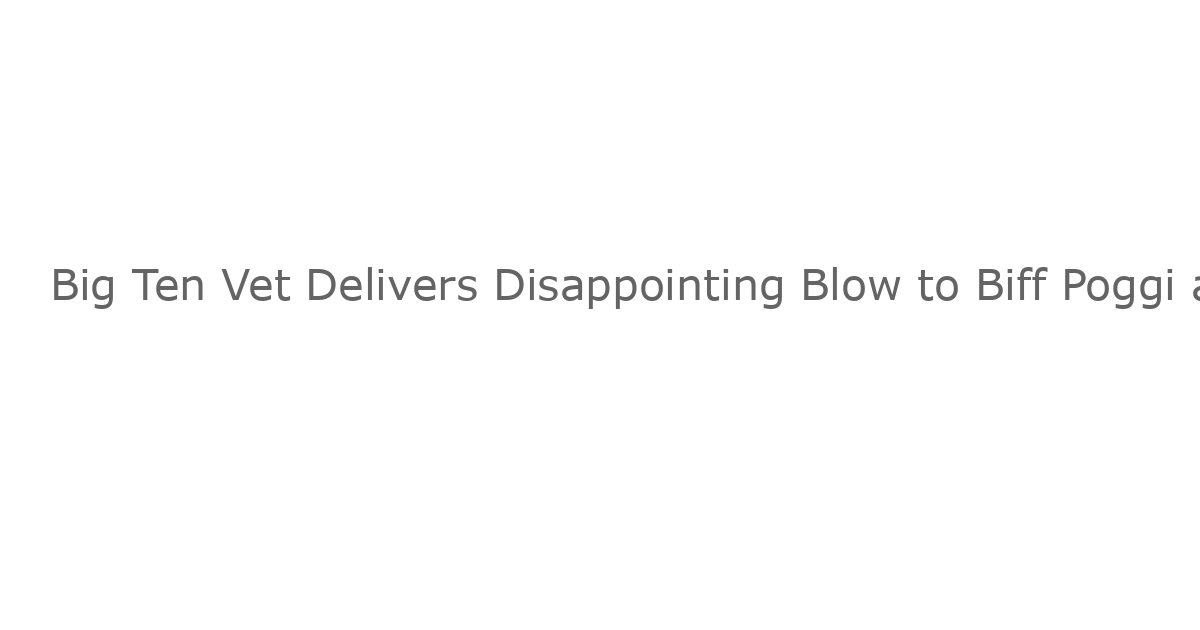 Big Ten Vet Delivers Disappointing Blow to Biff Poggi as Michigan HC Announcement Timeline Confirmed