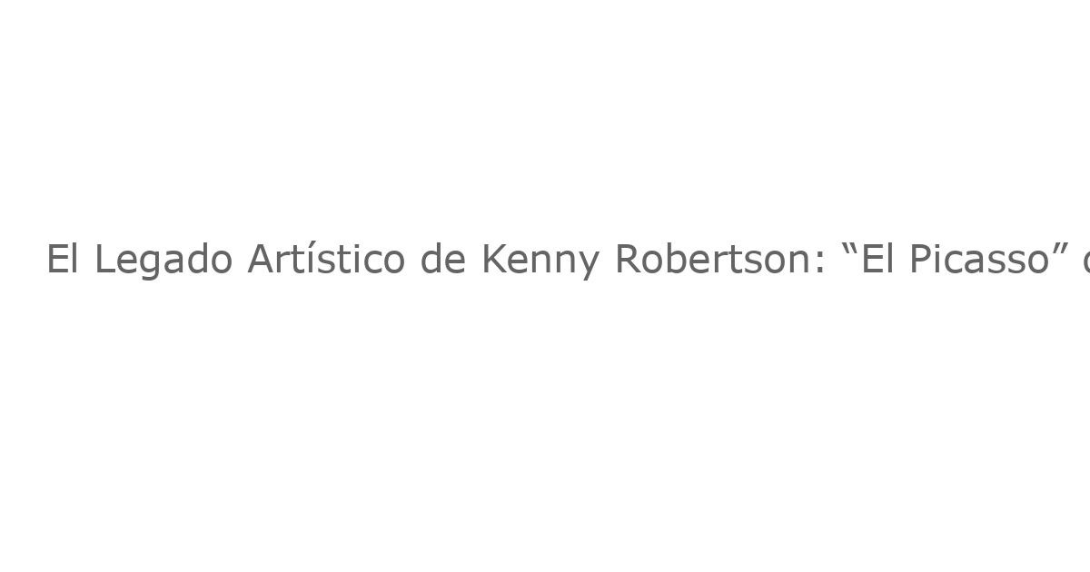 El Legado Artístico de Kenny Robertson: “El Picasso” del Fútbol Fallece a los 72 Años